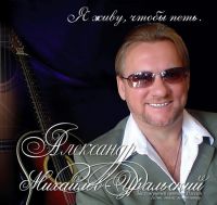 Александр Михайлов-Уральский  «Я живу, чтобы петь»